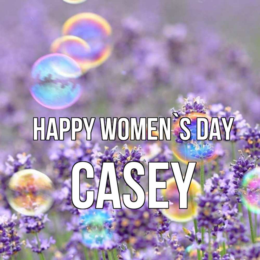 Greetings card с именем, Casey happy women`s day цветы Greetings with text for free download 